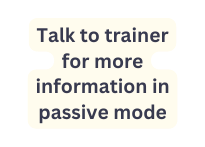 Talk to trainer for more information in passive mode